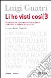 Li ho visti così. Protagonisti di università, industria, banca, professione nell'ultimo mezzo secolo. Vol. 3 libro di Guatri Luigi Zampollo Ermes