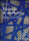 Ricerche di marketing. Metodologie e tecniche per le decisioni strategiche e operative di marketing libro