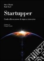 Startupper. Guida alla creazione di imprese innovative libro