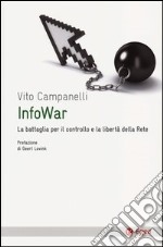 Infowar. La battaglia per il controllo e la libertà della rete libro