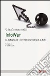 Infowar. La battaglia per il controllo e la libertà della rete libro di Campanelli Vito