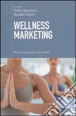 Wellness marketing. Nuove strategie per nuovi trend libro