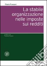 La stabile organizzazione nelle imposte sui redditi. Con aggiornamento online libro