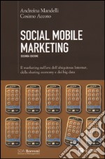 Social mobile marketing. Il marketing nell'era dell'ubiquitous internet, della sharing economy e dei big data libro