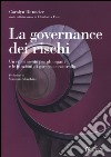 La governance dei rischi. Un riferimento per gli organi e le funzioni di governo e controllo libro