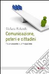 Comunicazione, poteri e cittadini. Tra propaganda e partecipazione libro di Rolando Stefano