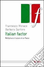 Italian factor. Moltiplicare il valore di un Paese libro