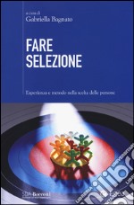 Fare selezione. Esperienza e metodo nella scelta delle persone libro