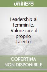 Leadership al femminile. Valorizzare il proprio talento libro