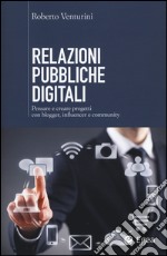 Relazioni pubbliche digitali. Pensare e creare progetti con blogger, influencer e community libro