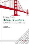 Italiani di frontiera. Dal West al Web: un'avventura in Silicon Valley libro