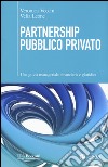 Partnership pubblico privato. Una guida manageriale, finanziaria e giuridica libro