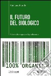 Il futuro del biologico. Modello di sviluppo per l'agroalimentare libro