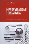 Improvvisazione e creatività. Nuove competenze di management dai grandi cuochi libro