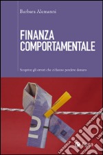 Finanza comportamentale. Scoprire gli errori che fanno perdere denaro