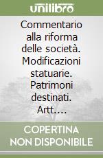 Commentario alla riforma delle società. Modificazioni statuarie. Patrimoni destinati. Artt. 2436-2461 libro