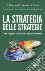 La strategia delle strategie. Come scegliere e realizzare l'approccio vincente libro