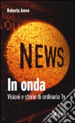 In onda. Visioni e storie di ordinaria tv libro