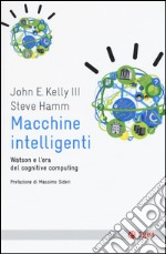 Macchine intelligenti. Watson e l'era del cognitive computing libro