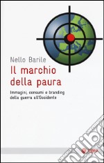 Il marchio della paura. Immagini, consumi e branding della guerra all'occidente libro