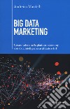 Big data marketing. Creare valore nella platform economy con dati, intelligenza artificiale e IoT libro di Mandelli Andreina