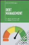 Debt management. Pianificare e gestire le scelte di indebitamento aziendale libro