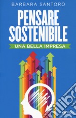 Pensare sostenibile. Una bella impresa libro