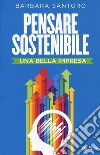 Pensare sostenibile. Una bella impresa libro