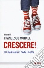 Crescere! Un manifesto in dodici mosse libro