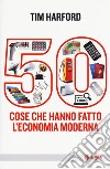 50 cose che hanno fatto l'economia moderna libro di Harford Tim