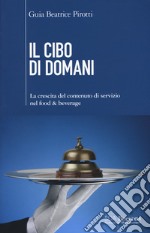 Il cibo di domani. La crescita del contenuto di servizio nel food & beverage libro