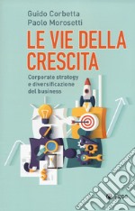 Le vie della crescita. Corporate strategy e diversificazione del business. Con Contenuto digitale (fornito elettronicamente)