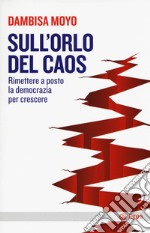 Sull'orlo del caos. Rimettere a posto la democrazia per crescere libro