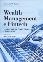 Wealth management e fintech. Le nuove sfide tra private banker e robo advisor libro