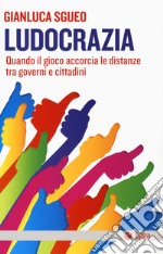 Ludocrazia. Quando il gioco accorcia le distanze tra governo e cittadini libro