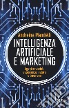 Intelligenza artificiale e marketing. Agenti invisibili, esperienza, valore e business libro di Mandelli Andreina