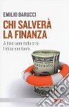 Chi salverà la finanza. A dieci anni dalla crisi l'etica non basta libro