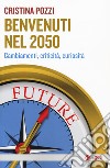 Benvenuti nel 2050. Cambiamenti, criticità e curiosità libro