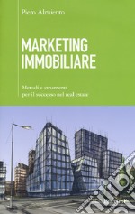 Marketing immobiliare. Metodi e strumenti per il successo nel real estate