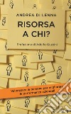 Risorsa a chi? Valorizzare le persone per migliorare le performance aziendali libro di Di Lenna Andrea