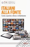 Italiani alla fonte. Come, quanto e dove ci informiamo libro