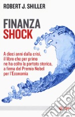 Finanza shock. A dieci anni dalla crisi, il libro che per primo ne ha colto la portata storica, a firma del Premio Nobel per l'Economia libro