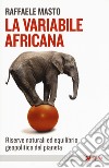 La variabile africana. Riserve naturali ed equilibrio geopolitico del pianeta libro