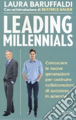 Leading millenials. Conoscere le nuove generazioni per costruire collaborazioni di successo in azienda