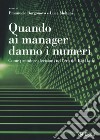 Quando ai manager danno i numeri. Come prendere decisioni nell'era dei Big Data libro