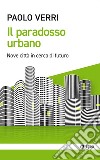 Il paradosso urbano. Nove città in cerca di futuro libro