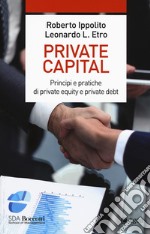 Private capital. Principi e pratiche di private equity e private debt libro