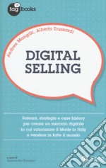 Digital selling. Scenari, strategie e case history per creare un mercato digitale in cui valorizzare il Made in Italy e vendere in tutto il mondo libro