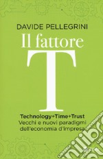 Il fattore T. Technology+time+trust. Vecchi e nuovi paradigmi dell'economia libro