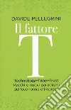 Il fattore T. Technology+time+trust. Vecchi e nuovi paradigmi dell'economia libro